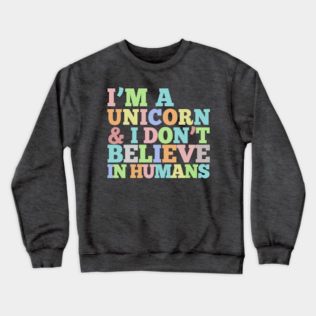 I'm A Unicorn & I Don't Believe In Humans - Rainbow Typography Design Crewneck Sweatshirt by DankFutura